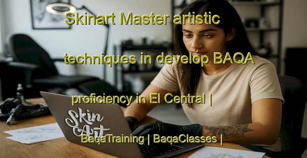 Skinart Master artistic techniques in develop BAQA proficiency in El Central | BaqaTraining | BaqaClasses | SkinartTraining-Argentina
